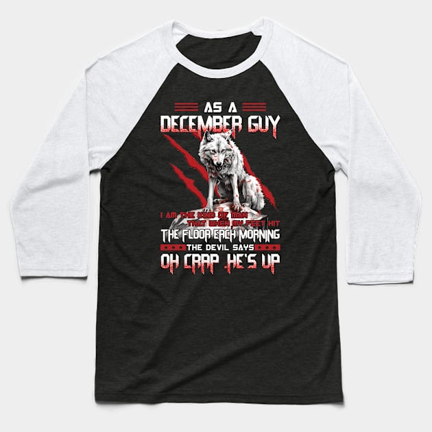 As A December Guy I Am The Kind Of Man That When My Feet Hit The Floor Each Morning The Devil Says Oh Crap Baseball T-Shirt by ladonna marchand